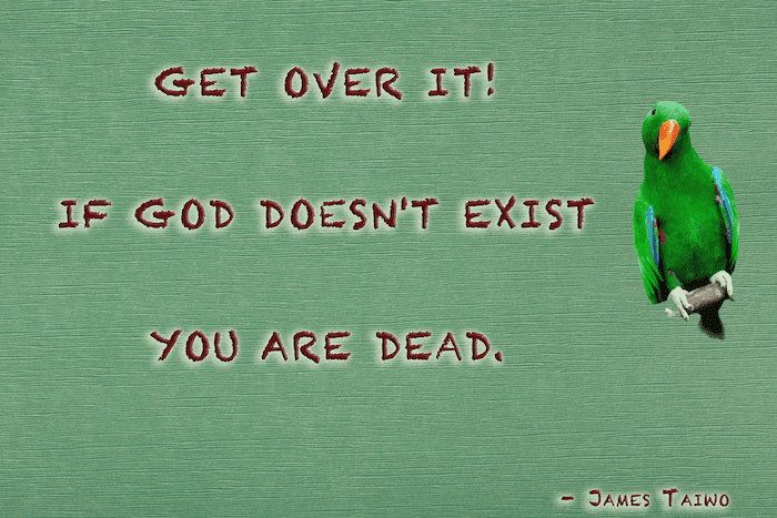 Get over it! – If God doesn’t exist, you are dead! #deadmeat #exist #overit …